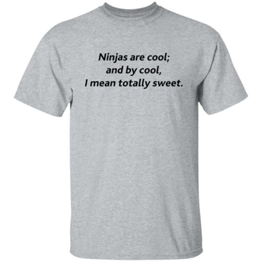 Ninjas are cool and by cool I mean totally sweet shirt $19.95 redirect09262021000933