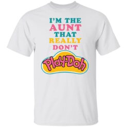 I'm the aunt that really don't Play Doh shirt $19.95