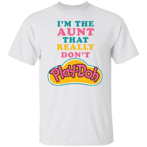 I'm the aunt that really don't Play Doh shirt $19.95