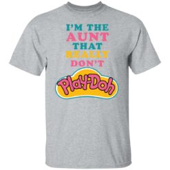 I'm the aunt that really don't Play Doh shirt $19.95