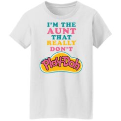 I'm the aunt that really don't Play Doh shirt $19.95