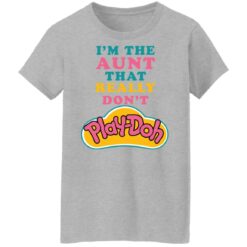 I'm the aunt that really don't Play Doh shirt $19.95