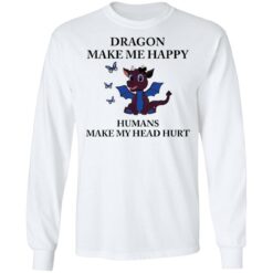 Dragon make me happy humans make my head hurt shirt $19.95