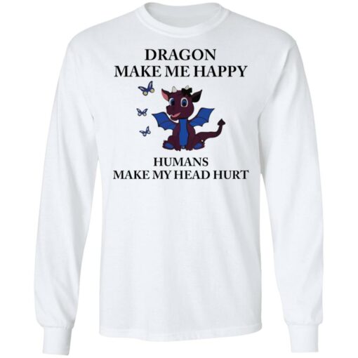 Dragon make me happy humans make my head hurt shirt $19.95