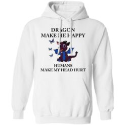 Dragon make me happy humans make my head hurt shirt $19.95