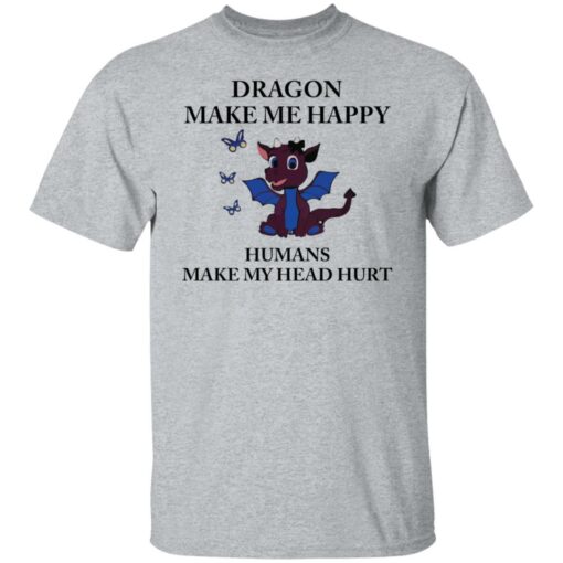 Dragon make me happy humans make my head hurt shirt $19.95