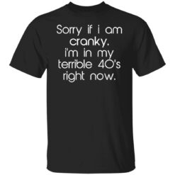 Sorry if i am cranky i’m in my terrible 40’s right now shirt $19.95 redirect09262021220932 6