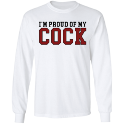 I'm proud of my cock shirt $19.95