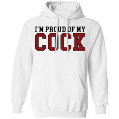 I'm proud of my cock shirt $19.95