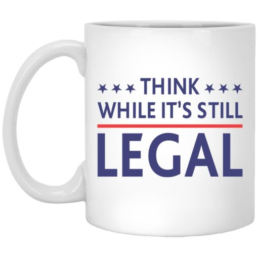 Think while it’s still legal mug $16.95