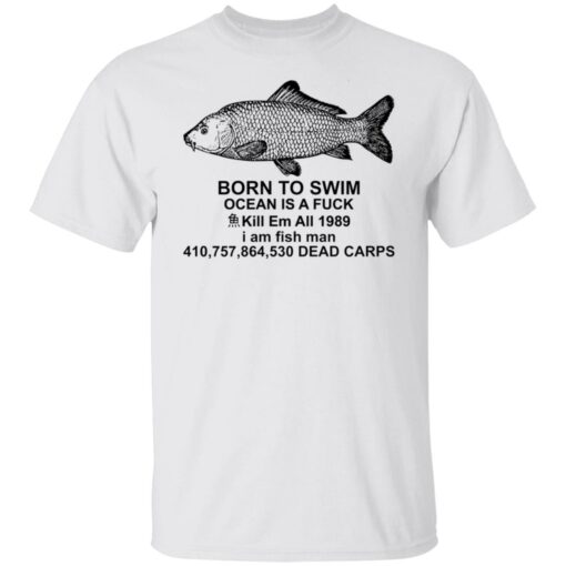 Carp born to swim ocean is a f*ck kill em all 1989 shirt $19.95