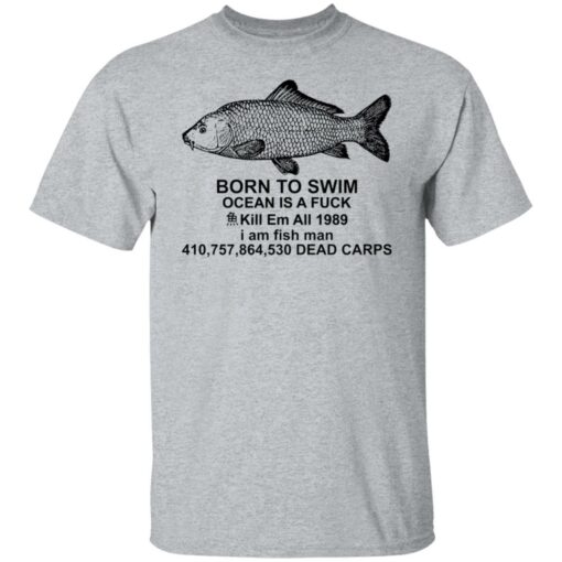 Carp born to swim ocean is a f*ck kill em all 1989 shirt $19.95