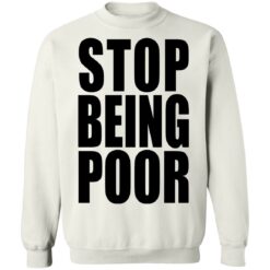 Stop being poor shirt $19.95