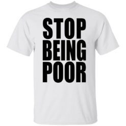 Stop being poor shirt $19.95