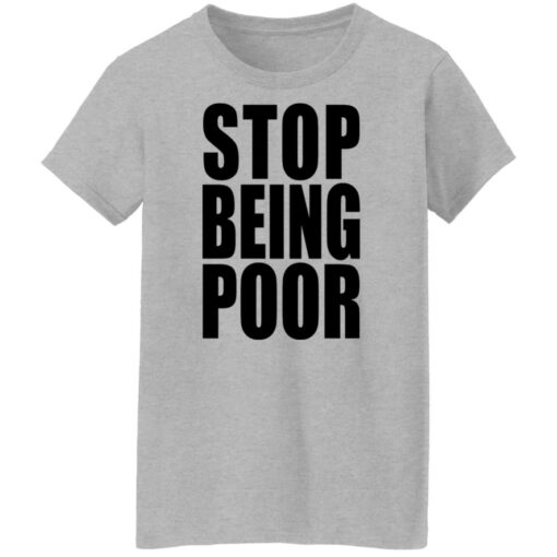 Stop being poor shirt $19.95