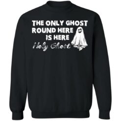 The only ghost round here is here holy ghost shirt $19.95