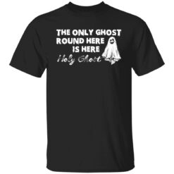 The only ghost round here is here holy ghost shirt $19.95 redirect09292021030912 6