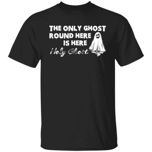 The only ghost round here is here holy ghost shirt $19.95