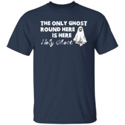 The only ghost round here is here holy ghost shirt $19.95 redirect09292021030912 7
