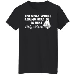 The only ghost round here is here holy ghost shirt $19.95