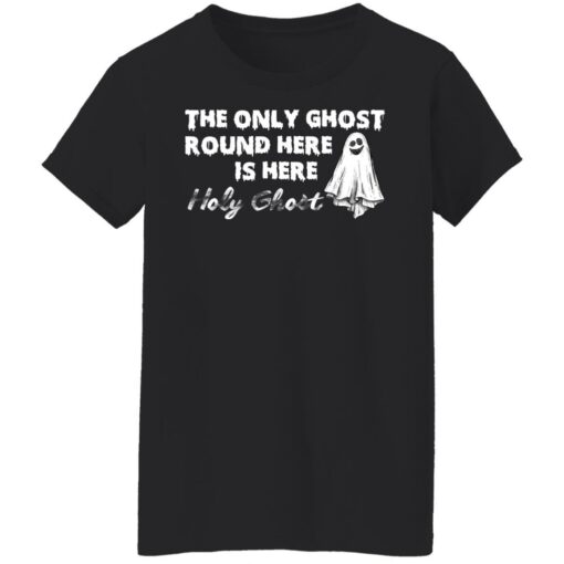 The only ghost round here is here holy ghost shirt $19.95