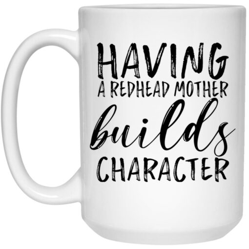 Having a redhead mother builds character mug $16.95 redirect09292021030927 2