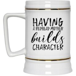 Having a redhead mother builds character mug $16.95