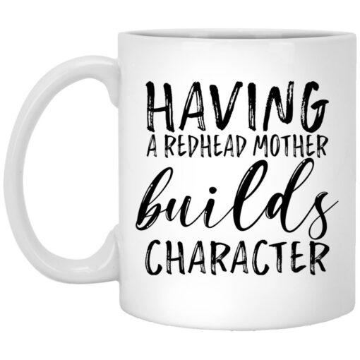 Having a redhead mother builds character mug $16.95 redirect09292021030927
