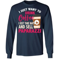 I just want to drink coffee i just take naps shirt $19.95