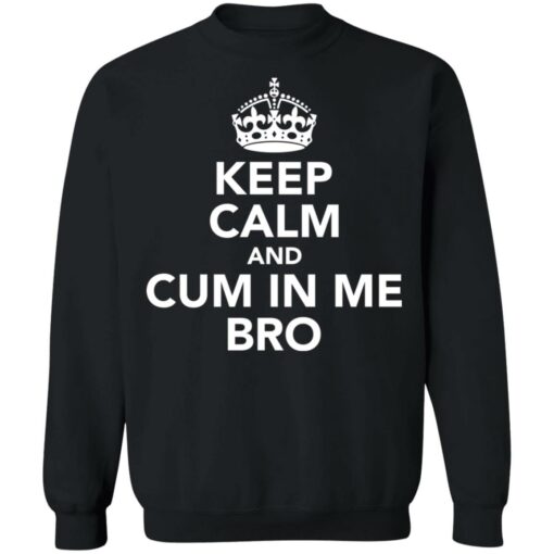 Keep calm and cum in me bro shirt $19.95 redirect09302021000917 4