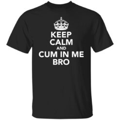 Keep calm and cum in me bro shirt $19.95 redirect09302021000917 6