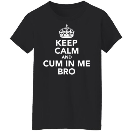 Keep calm and cum in me bro shirt $19.95 redirect09302021000917 8