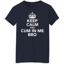 Keep calm and cum in me bro shirt $19.95 redirect09302021000917 9