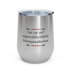 You can just supercalifragilistic kissmyassadocious Tumbler $24.95 71307