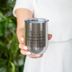 You can just supercalifragilistic kissmyassadocious Tumbler $24.95