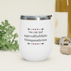 You can just supercalifragilistic kissmyassadocious Tumbler $24.95