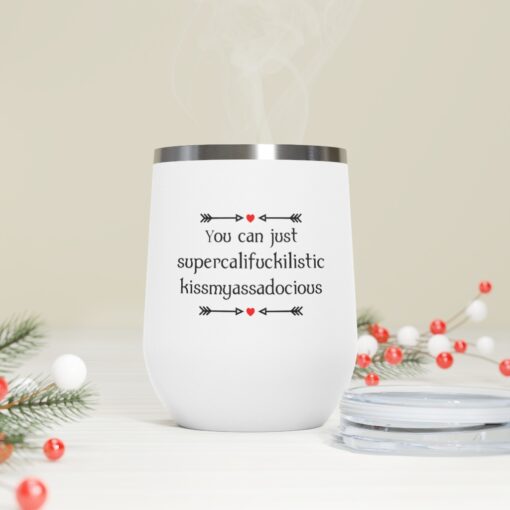 You can just supercalifragilistic kissmyassadocious Tumbler $24.95