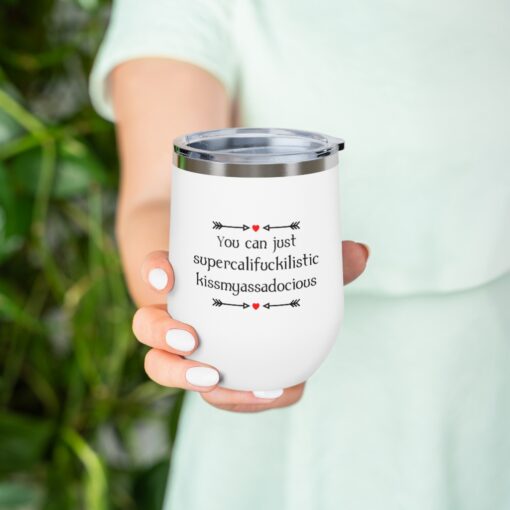 You can just supercalifragilistic kissmyassadocious Tumbler $24.95