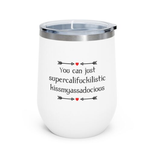 You can just supercalifragilistic kissmyassadocious Tumbler $24.95 71308