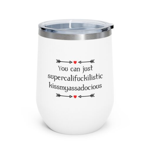 You can just supercalifragilistic kissmyassadocious Tumbler $24.95