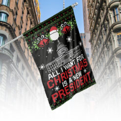 All i want for Christmas is a new president Flag $24.95