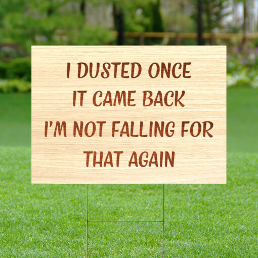 I dusted once it came back i'm not falling for that again yard sign $28.95 Yard Sign Mockup 1