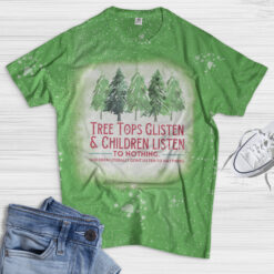 Tree tops glisten and children listen to nothing bleached shirt
