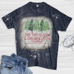 Tree tops glisten and children listen to nothing bleached shirt