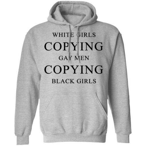 White girls copying gay men copying black girls t-shirt $19.95