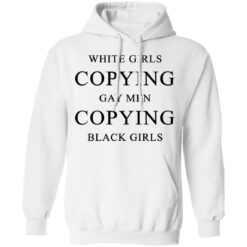 White girls copying gay men copying black girls t-shirt $19.95