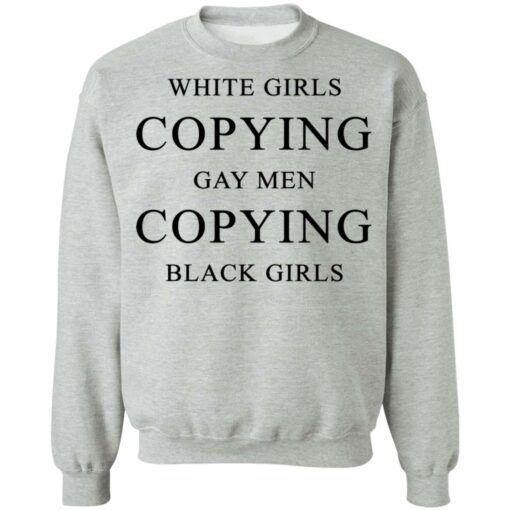 White girls copying gay men copying black girls t-shirt $19.95