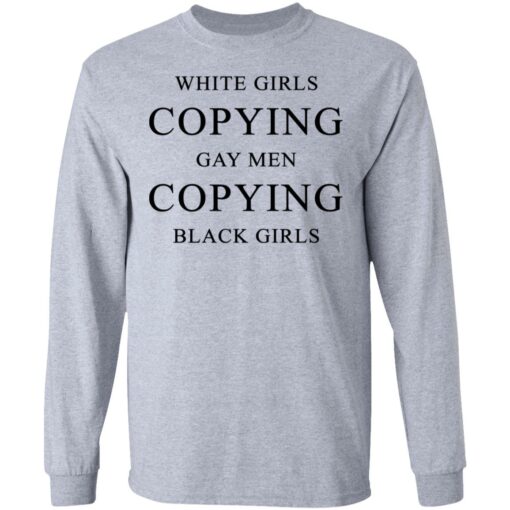 White girls copying gay men copying black girls t-shirt $19.95