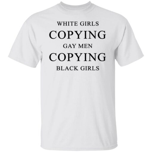 White girls copying gay men copying black girls t-shirt $19.95 redirect10022021201031 6