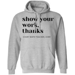 Show your work thanks every math teacher ever shirt $19.95